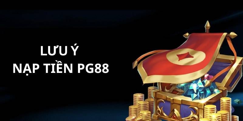 Một số vấn đề cần lưu ý khi nạp tiền PG88